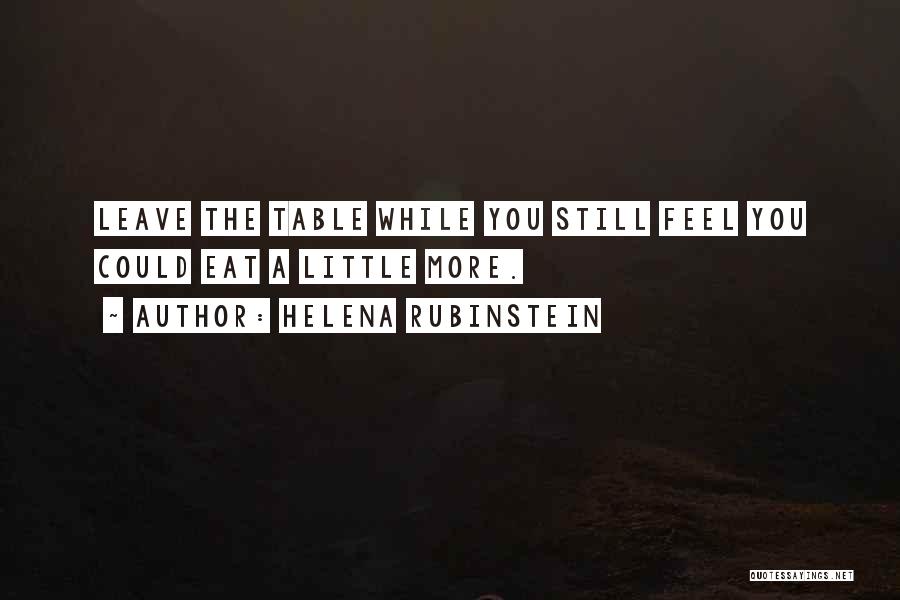 Helena Rubinstein Quotes: Leave The Table While You Still Feel You Could Eat A Little More.