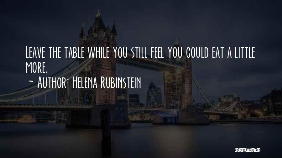 Helena Rubinstein Quotes: Leave The Table While You Still Feel You Could Eat A Little More.