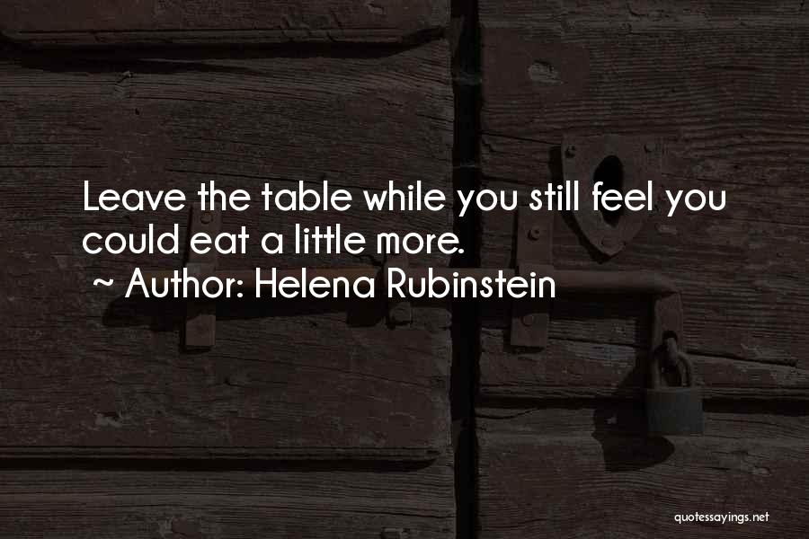 Helena Rubinstein Quotes: Leave The Table While You Still Feel You Could Eat A Little More.