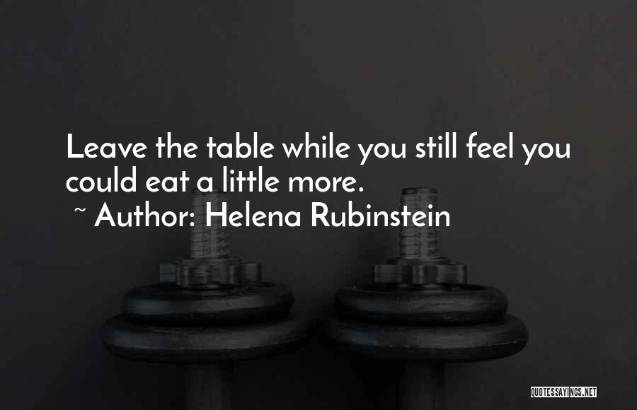 Helena Rubinstein Quotes: Leave The Table While You Still Feel You Could Eat A Little More.