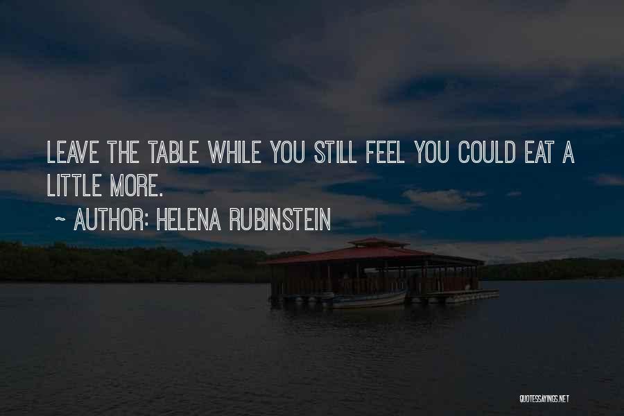 Helena Rubinstein Quotes: Leave The Table While You Still Feel You Could Eat A Little More.