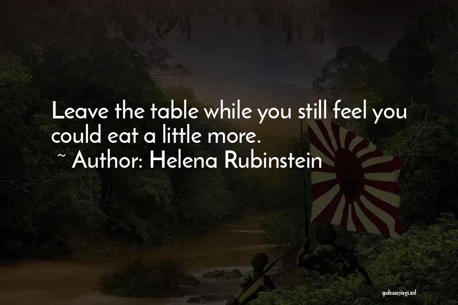 Helena Rubinstein Quotes: Leave The Table While You Still Feel You Could Eat A Little More.