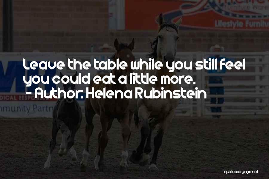 Helena Rubinstein Quotes: Leave The Table While You Still Feel You Could Eat A Little More.