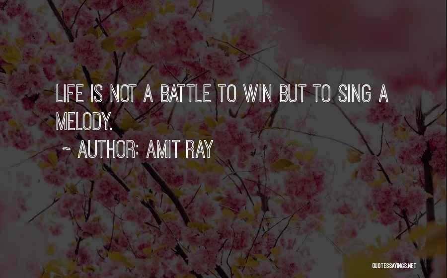 Amit Ray Quotes: Life Is Not A Battle To Win But To Sing A Melody.