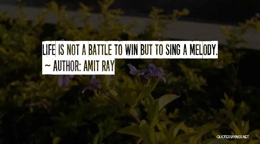 Amit Ray Quotes: Life Is Not A Battle To Win But To Sing A Melody.
