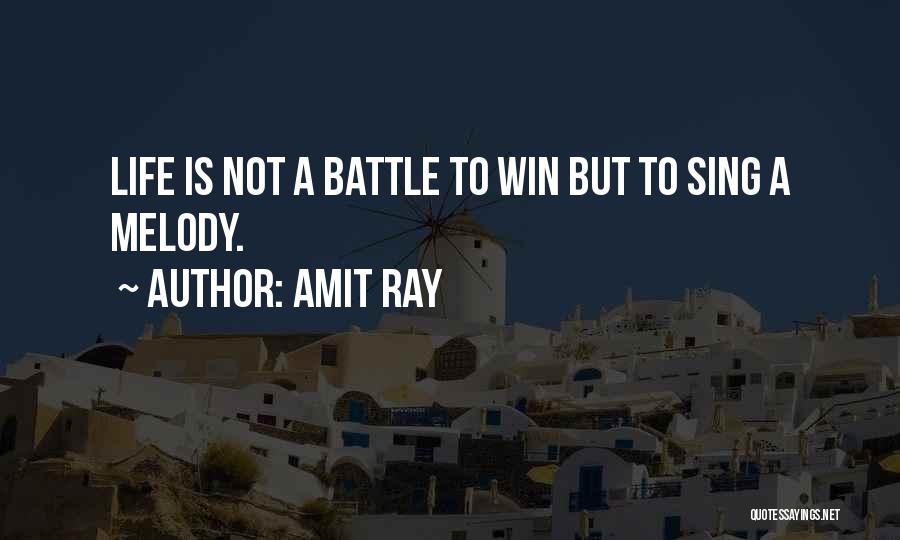 Amit Ray Quotes: Life Is Not A Battle To Win But To Sing A Melody.