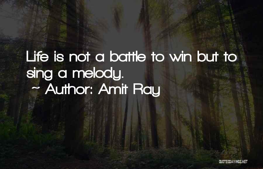 Amit Ray Quotes: Life Is Not A Battle To Win But To Sing A Melody.
