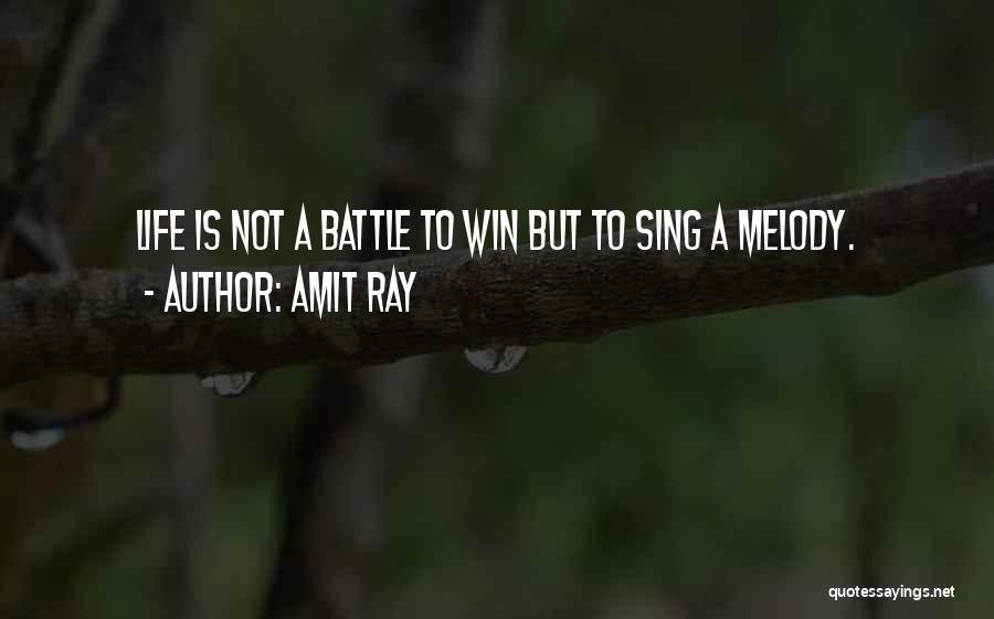 Amit Ray Quotes: Life Is Not A Battle To Win But To Sing A Melody.