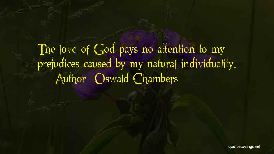 Oswald Chambers Quotes: The Love Of God Pays No Attention To My Prejudices Caused By My Natural Individuality.