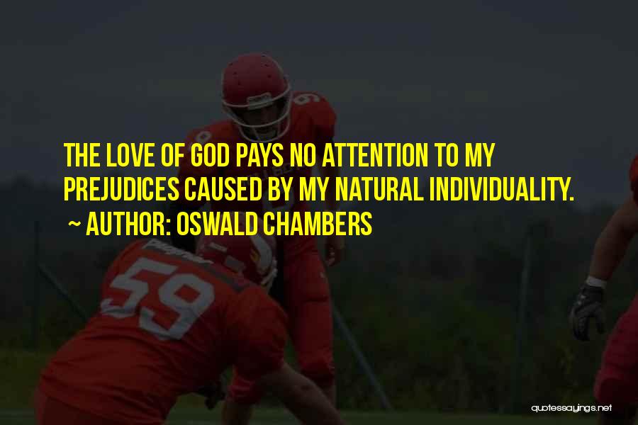 Oswald Chambers Quotes: The Love Of God Pays No Attention To My Prejudices Caused By My Natural Individuality.