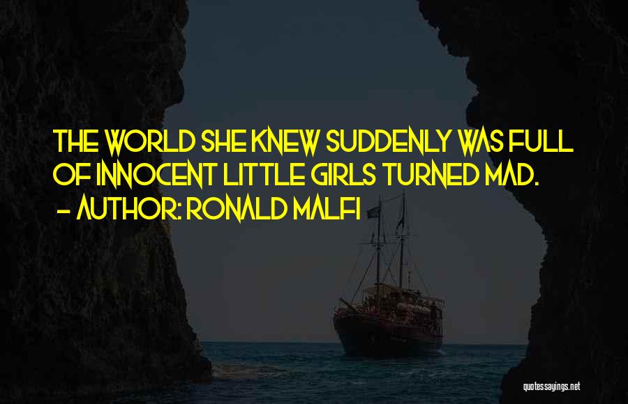 Ronald Malfi Quotes: The World She Knew Suddenly Was Full Of Innocent Little Girls Turned Mad.