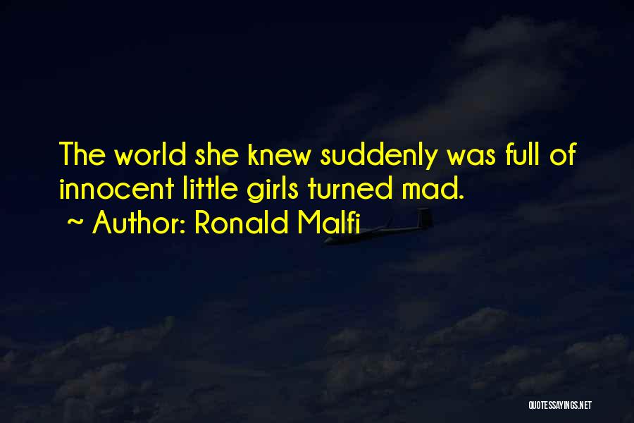 Ronald Malfi Quotes: The World She Knew Suddenly Was Full Of Innocent Little Girls Turned Mad.