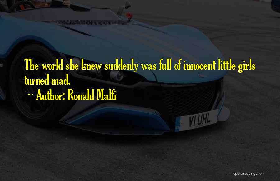 Ronald Malfi Quotes: The World She Knew Suddenly Was Full Of Innocent Little Girls Turned Mad.