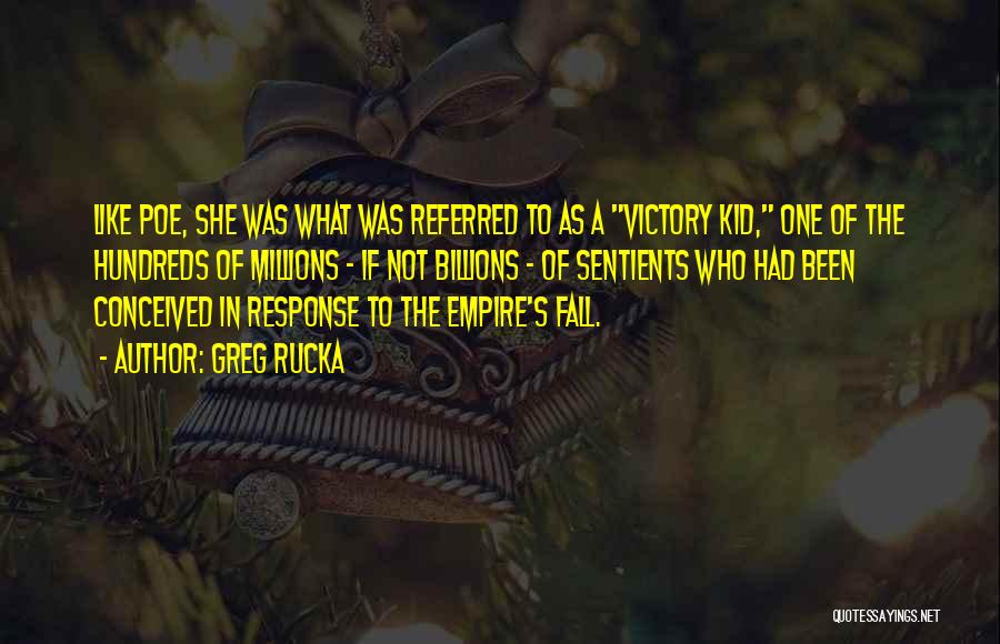 Greg Rucka Quotes: Like Poe, She Was What Was Referred To As A Victory Kid, One Of The Hundreds Of Millions - If