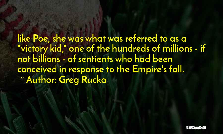 Greg Rucka Quotes: Like Poe, She Was What Was Referred To As A Victory Kid, One Of The Hundreds Of Millions - If