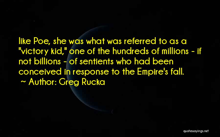 Greg Rucka Quotes: Like Poe, She Was What Was Referred To As A Victory Kid, One Of The Hundreds Of Millions - If