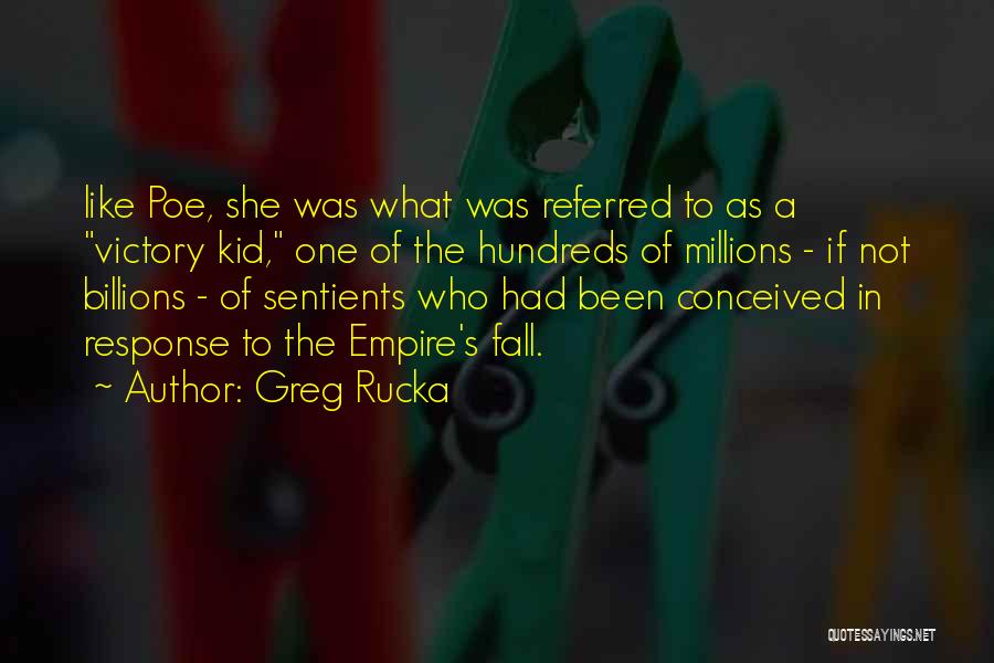 Greg Rucka Quotes: Like Poe, She Was What Was Referred To As A Victory Kid, One Of The Hundreds Of Millions - If