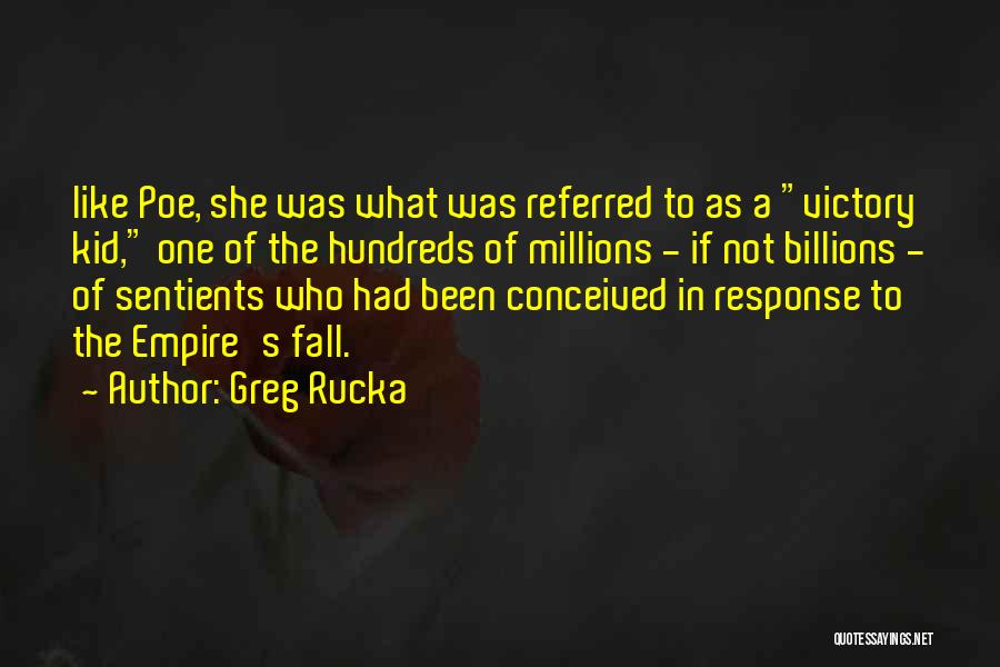 Greg Rucka Quotes: Like Poe, She Was What Was Referred To As A Victory Kid, One Of The Hundreds Of Millions - If