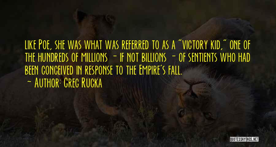 Greg Rucka Quotes: Like Poe, She Was What Was Referred To As A Victory Kid, One Of The Hundreds Of Millions - If