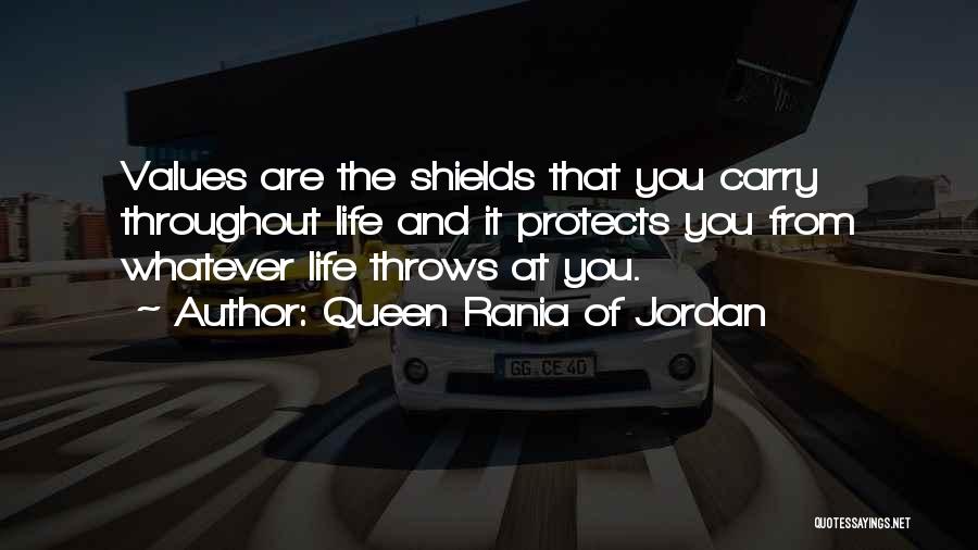 Queen Rania Of Jordan Quotes: Values Are The Shields That You Carry Throughout Life And It Protects You From Whatever Life Throws At You.