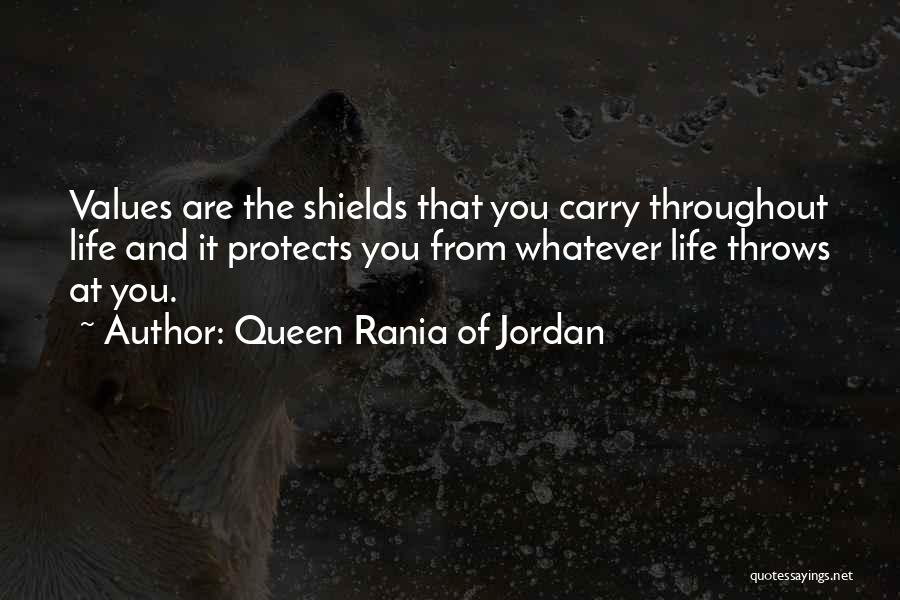 Queen Rania Of Jordan Quotes: Values Are The Shields That You Carry Throughout Life And It Protects You From Whatever Life Throws At You.