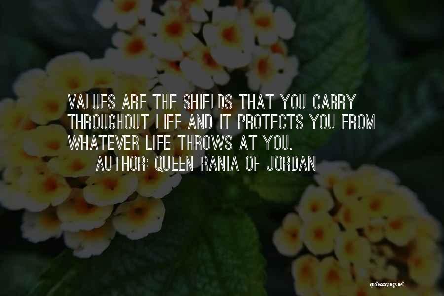 Queen Rania Of Jordan Quotes: Values Are The Shields That You Carry Throughout Life And It Protects You From Whatever Life Throws At You.