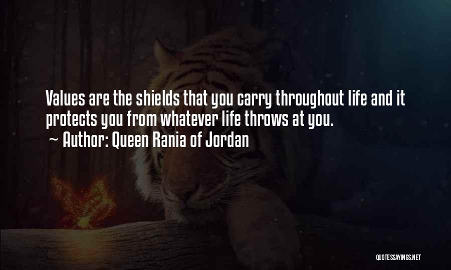 Queen Rania Of Jordan Quotes: Values Are The Shields That You Carry Throughout Life And It Protects You From Whatever Life Throws At You.