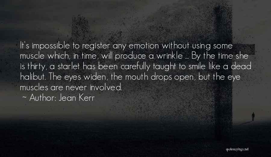 Jean Kerr Quotes: It's Impossible To Register Any Emotion Without Using Some Muscle Which, In Time, Will Produce A Wrinkle ... By The
