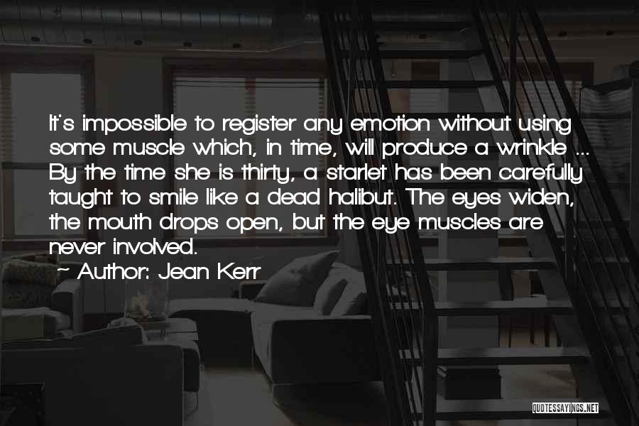 Jean Kerr Quotes: It's Impossible To Register Any Emotion Without Using Some Muscle Which, In Time, Will Produce A Wrinkle ... By The