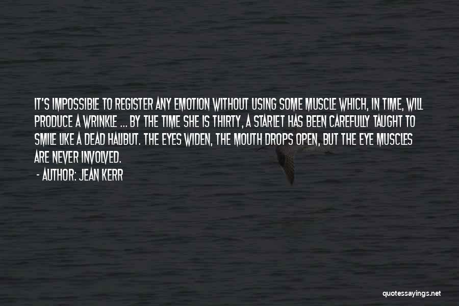 Jean Kerr Quotes: It's Impossible To Register Any Emotion Without Using Some Muscle Which, In Time, Will Produce A Wrinkle ... By The