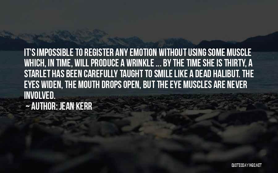 Jean Kerr Quotes: It's Impossible To Register Any Emotion Without Using Some Muscle Which, In Time, Will Produce A Wrinkle ... By The