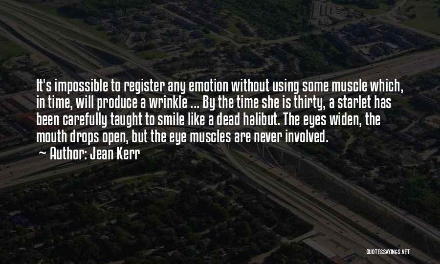 Jean Kerr Quotes: It's Impossible To Register Any Emotion Without Using Some Muscle Which, In Time, Will Produce A Wrinkle ... By The