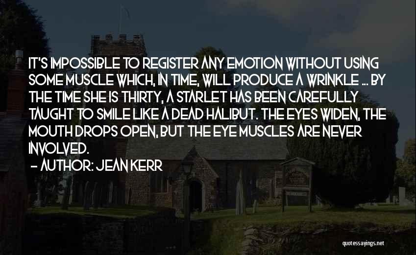 Jean Kerr Quotes: It's Impossible To Register Any Emotion Without Using Some Muscle Which, In Time, Will Produce A Wrinkle ... By The