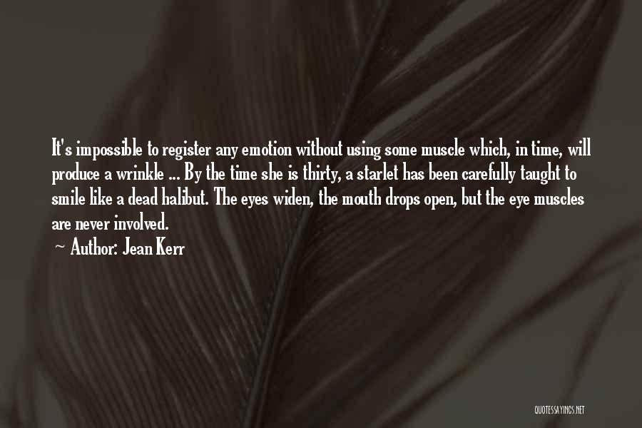 Jean Kerr Quotes: It's Impossible To Register Any Emotion Without Using Some Muscle Which, In Time, Will Produce A Wrinkle ... By The