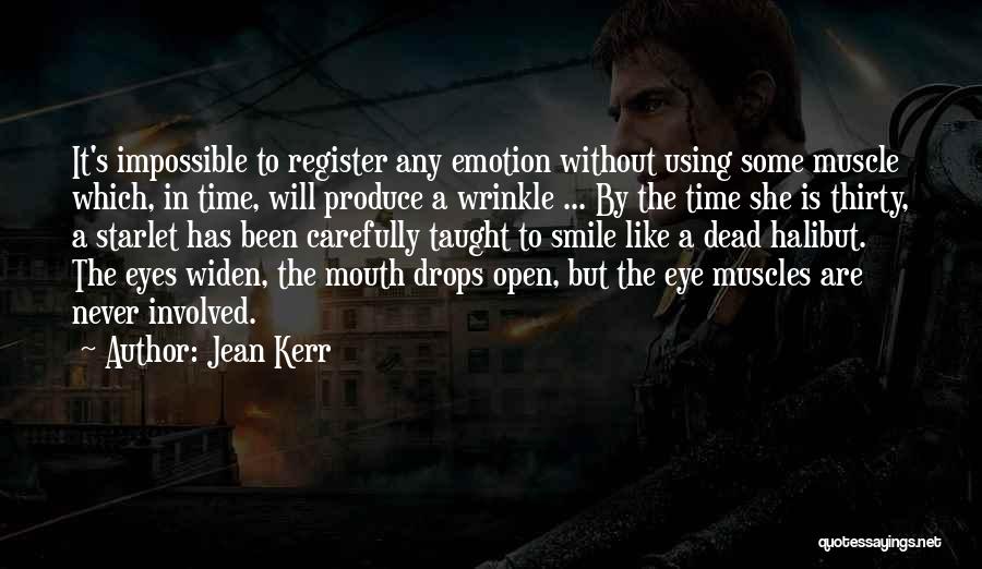 Jean Kerr Quotes: It's Impossible To Register Any Emotion Without Using Some Muscle Which, In Time, Will Produce A Wrinkle ... By The