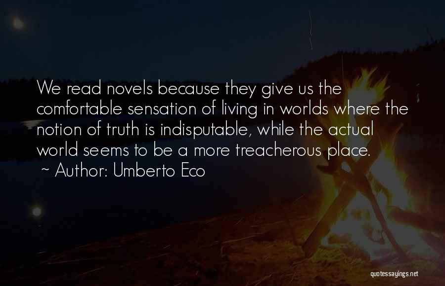 Umberto Eco Quotes: We Read Novels Because They Give Us The Comfortable Sensation Of Living In Worlds Where The Notion Of Truth Is