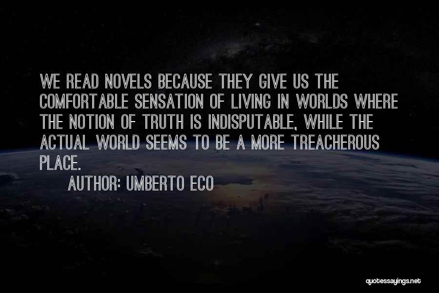 Umberto Eco Quotes: We Read Novels Because They Give Us The Comfortable Sensation Of Living In Worlds Where The Notion Of Truth Is