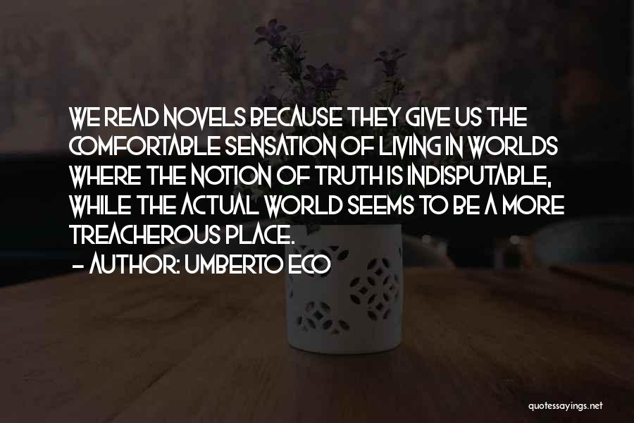 Umberto Eco Quotes: We Read Novels Because They Give Us The Comfortable Sensation Of Living In Worlds Where The Notion Of Truth Is