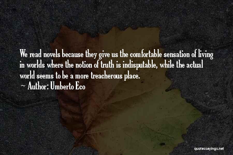 Umberto Eco Quotes: We Read Novels Because They Give Us The Comfortable Sensation Of Living In Worlds Where The Notion Of Truth Is