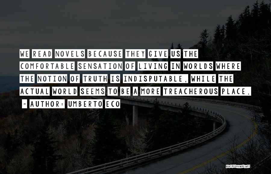 Umberto Eco Quotes: We Read Novels Because They Give Us The Comfortable Sensation Of Living In Worlds Where The Notion Of Truth Is