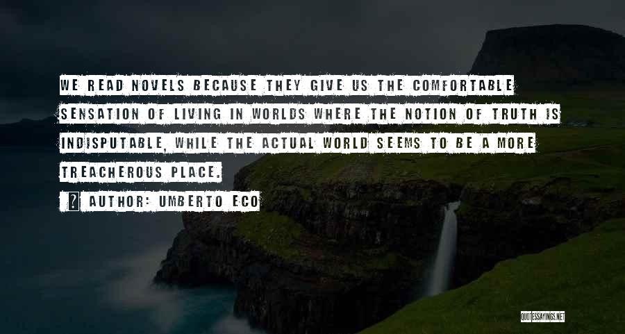 Umberto Eco Quotes: We Read Novels Because They Give Us The Comfortable Sensation Of Living In Worlds Where The Notion Of Truth Is