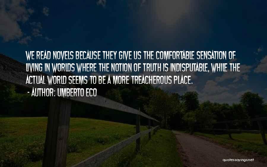 Umberto Eco Quotes: We Read Novels Because They Give Us The Comfortable Sensation Of Living In Worlds Where The Notion Of Truth Is