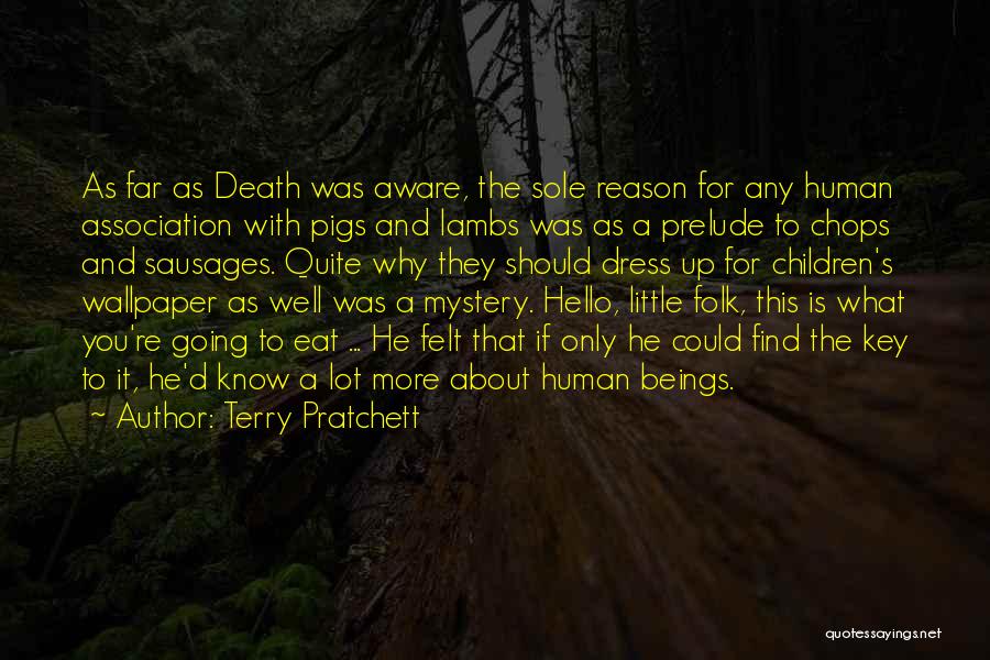 Terry Pratchett Quotes: As Far As Death Was Aware, The Sole Reason For Any Human Association With Pigs And Lambs Was As A