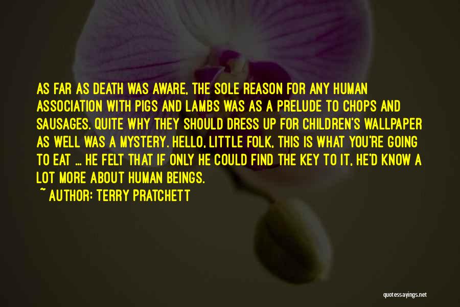 Terry Pratchett Quotes: As Far As Death Was Aware, The Sole Reason For Any Human Association With Pigs And Lambs Was As A