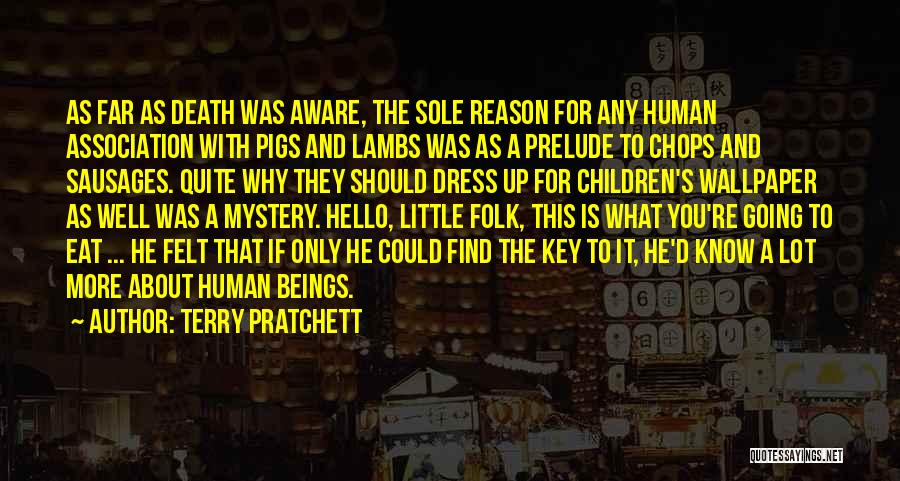 Terry Pratchett Quotes: As Far As Death Was Aware, The Sole Reason For Any Human Association With Pigs And Lambs Was As A