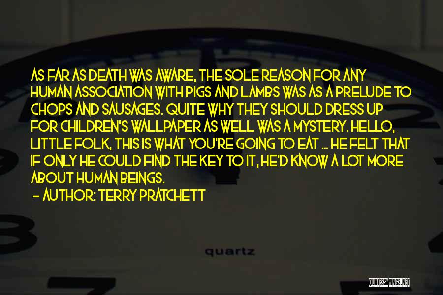 Terry Pratchett Quotes: As Far As Death Was Aware, The Sole Reason For Any Human Association With Pigs And Lambs Was As A