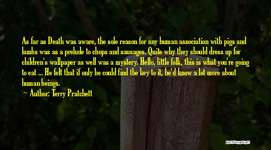 Terry Pratchett Quotes: As Far As Death Was Aware, The Sole Reason For Any Human Association With Pigs And Lambs Was As A
