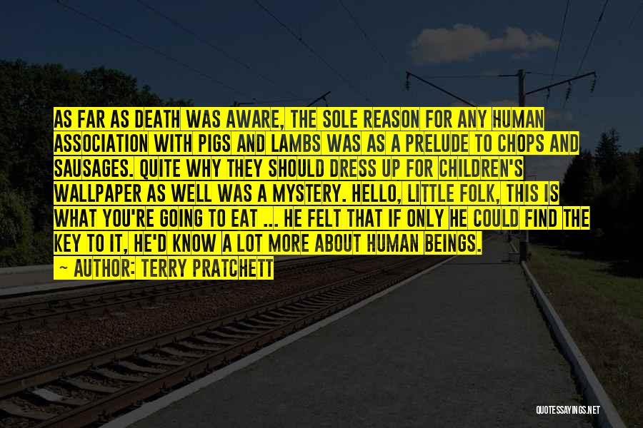 Terry Pratchett Quotes: As Far As Death Was Aware, The Sole Reason For Any Human Association With Pigs And Lambs Was As A