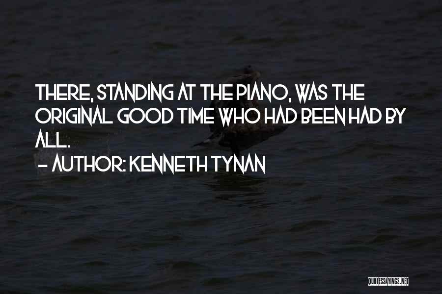 Kenneth Tynan Quotes: There, Standing At The Piano, Was The Original Good Time Who Had Been Had By All.