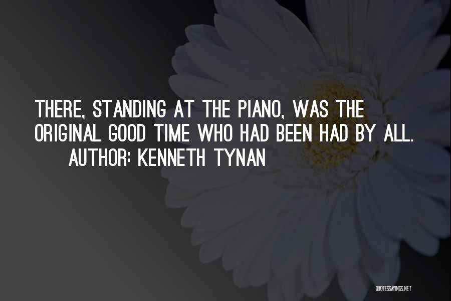 Kenneth Tynan Quotes: There, Standing At The Piano, Was The Original Good Time Who Had Been Had By All.